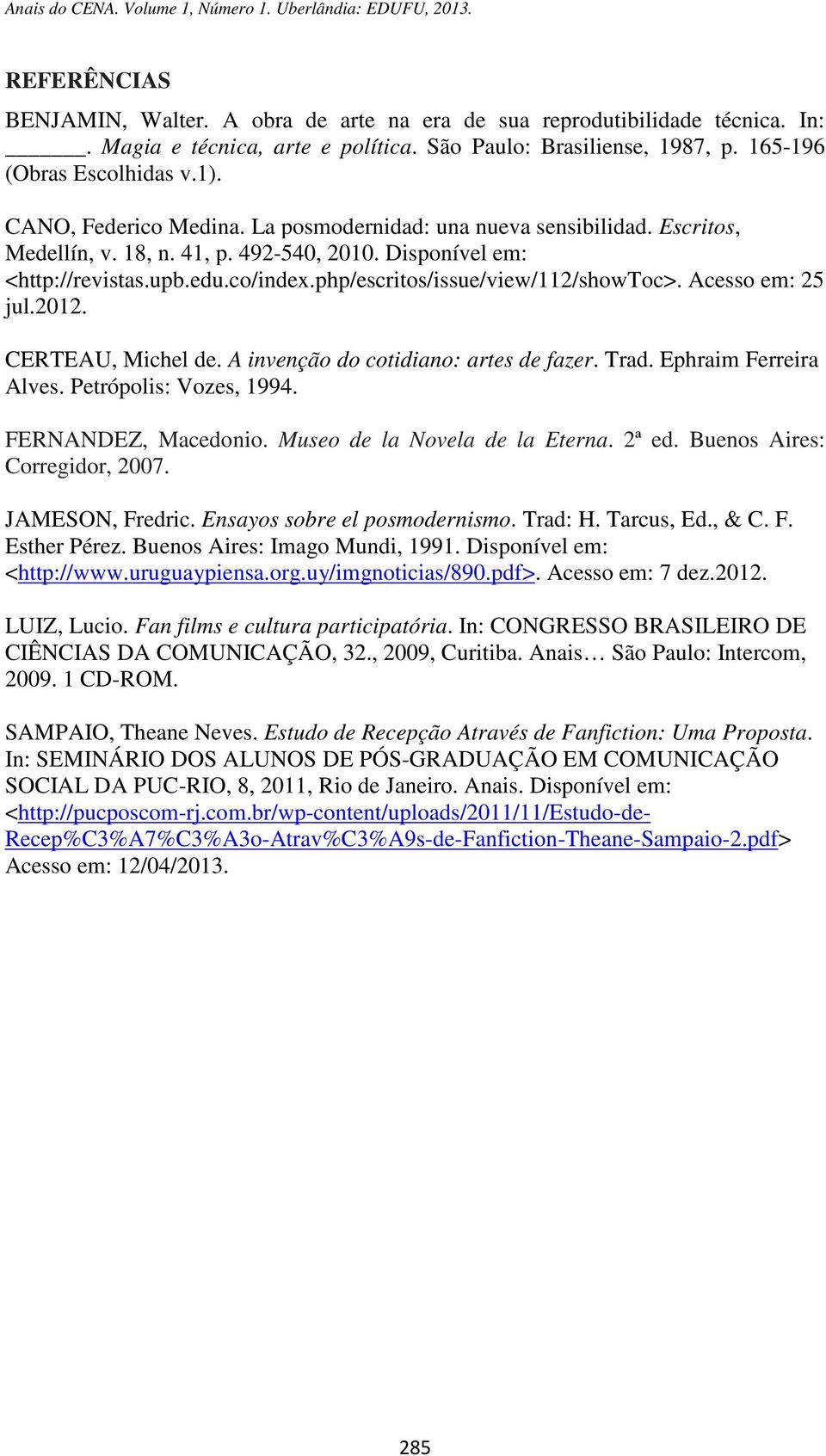 php/escritos/issue/view/112/showtoc>. Acesso em: 25 jul.2012. CERTEAU, Michel de. A invenção do cotidiano: artes de fazer. Trad. Ephraim Ferreira Alves. Petrópolis: Vozes, 1994. FERNANDEZ, Macedonio.