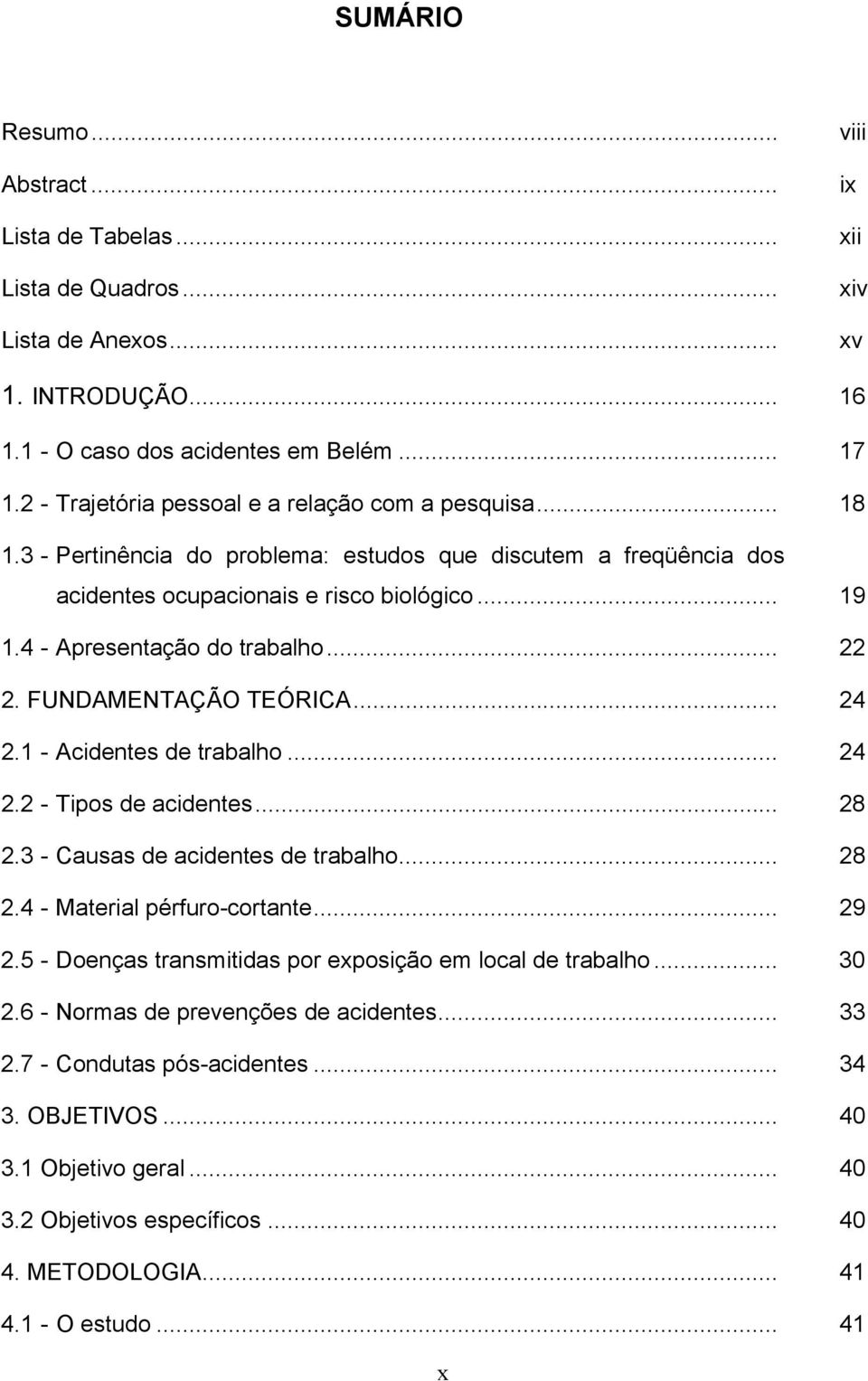 4 - Apresentação do trabalho... 22 2. FUNDAMENTAÇÃO TEÓRICA... 24 2.1 - Acidentes de trabalho... 24 2.2 - Tipos de acidentes... 28 2.3 - Causas de acidentes de trabalho... 28 2.4 - Material pérfuro-cortante.