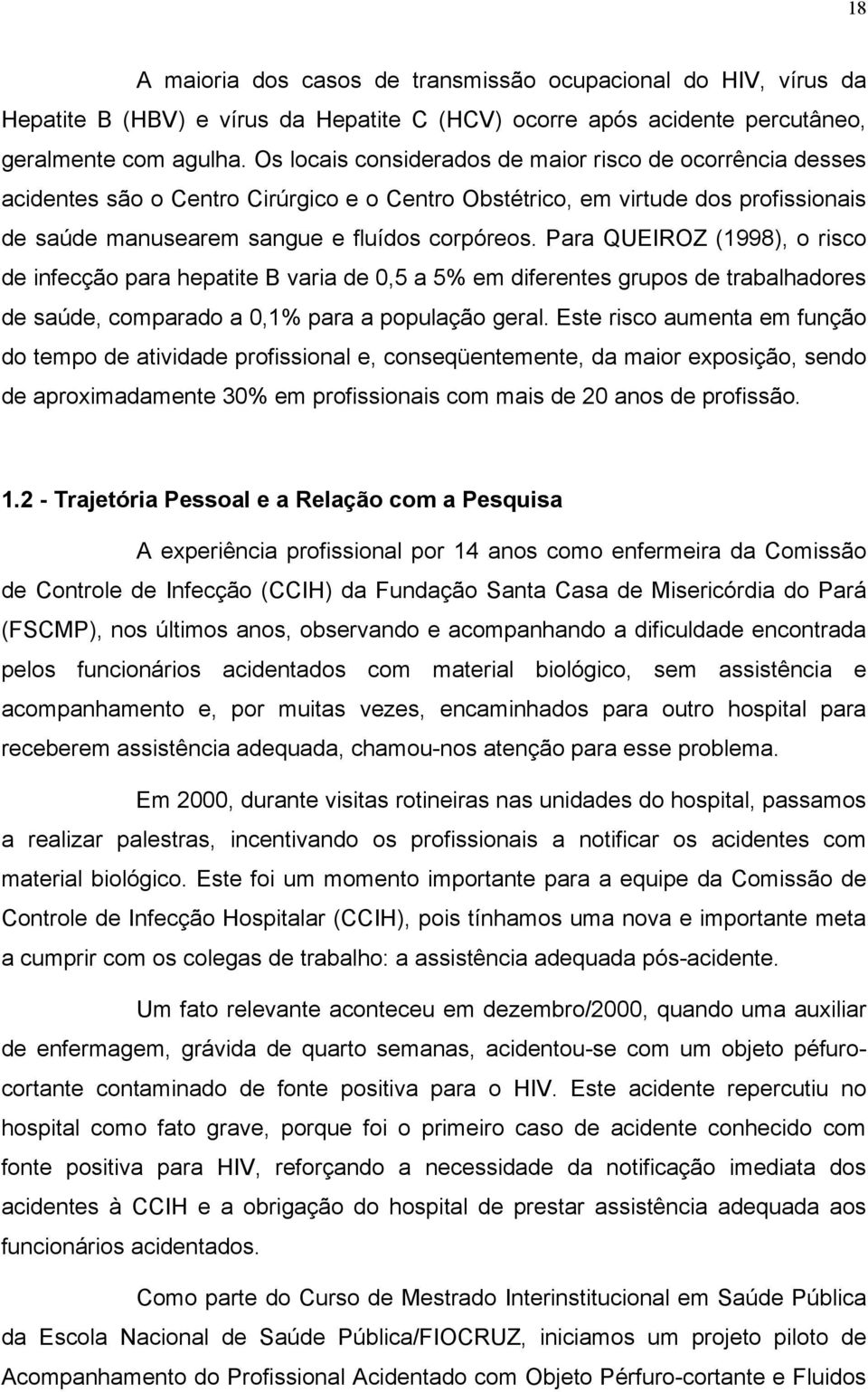 Para QUEIROZ (1998), o risco de infecção para hepatite B varia de 0,5 a 5% em diferentes grupos de trabalhadores de saúde, comparado a 0,1% para a população geral.