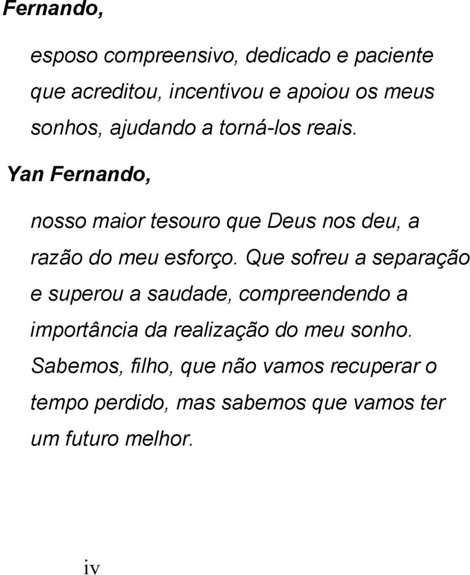 Que sofreu a separação e superou a saudade, compreendendo a importância da realização do meu sonho.