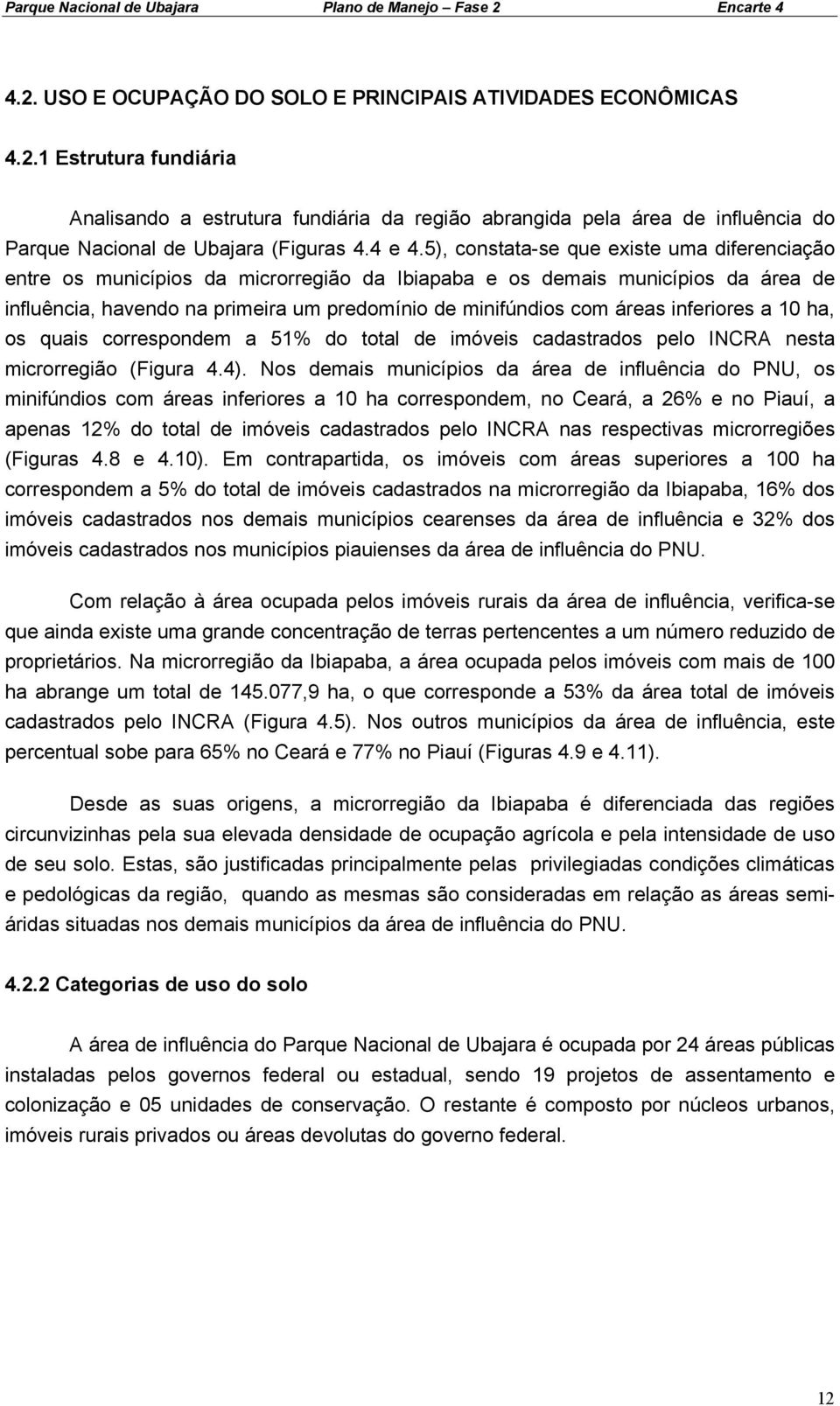 5), constata-se que existe uma diferenciação entre os municípios da microrregião da Ibiapaba e os demais municípios da área de influência, havendo na primeira um predomínio de minifúndios com áreas