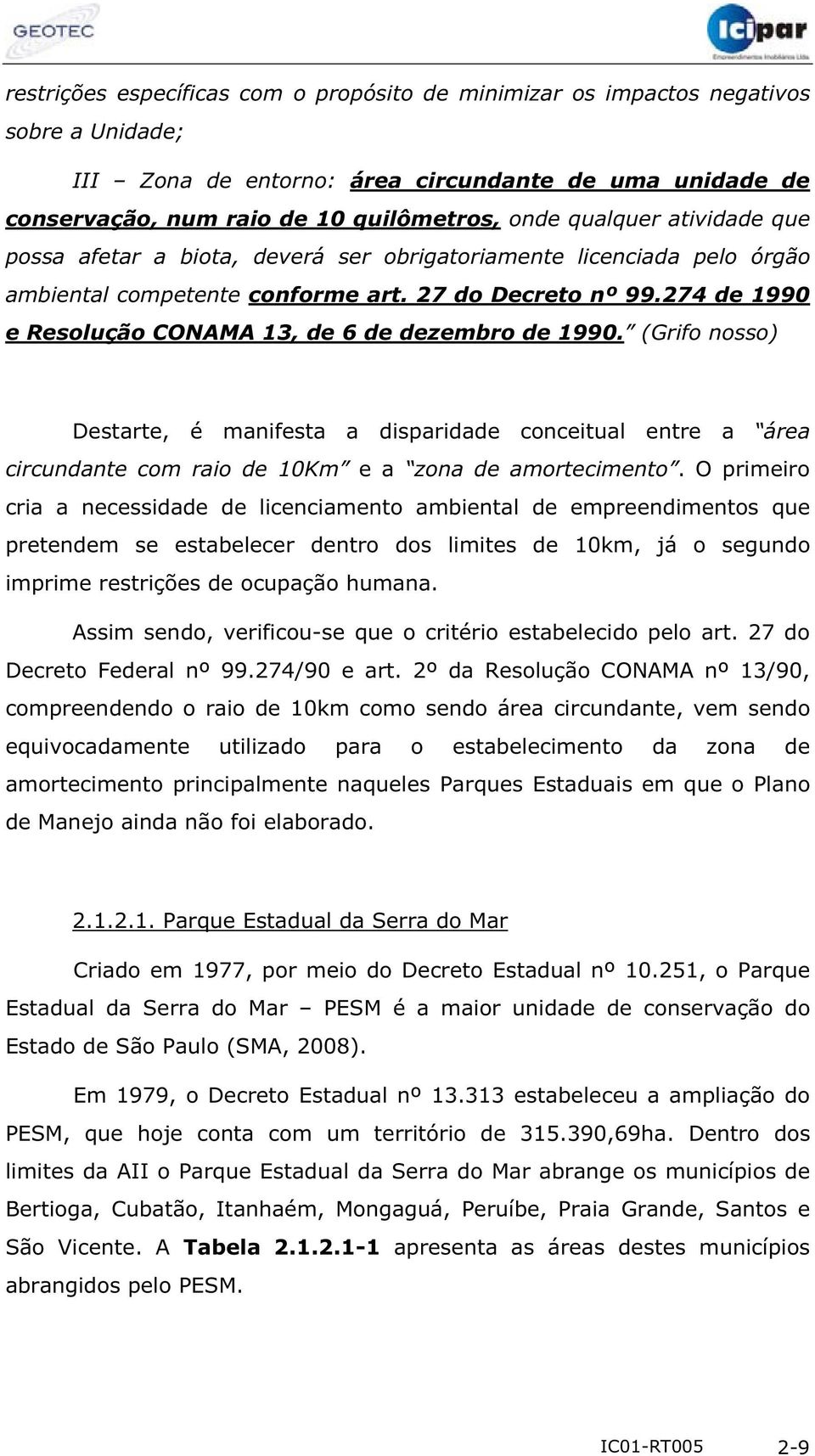 274 de 1990 e Resolução CONAMA 13, de 6 de dezembro de 1990. (Grifo nosso) Destarte, é manifesta a disparidade conceitual entre a área circundante com raio de 10Km e a zona de amortecimento.