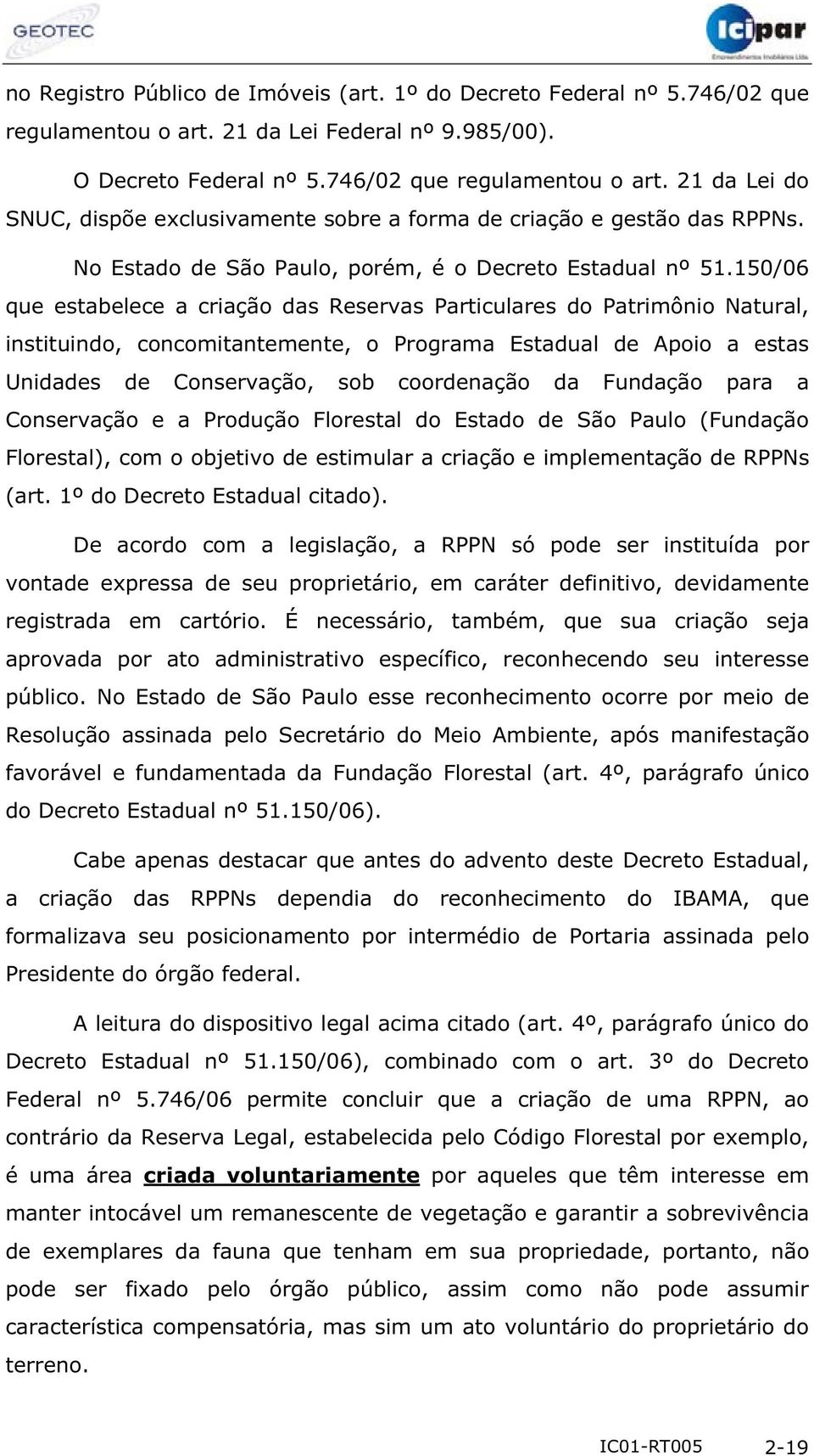 150/06 que estabelece a criação das Reservas Particulares do Patrimônio Natural, instituindo, concomitantemente, o Programa Estadual de Apoio a estas Unidades de Conservação, sob coordenação da