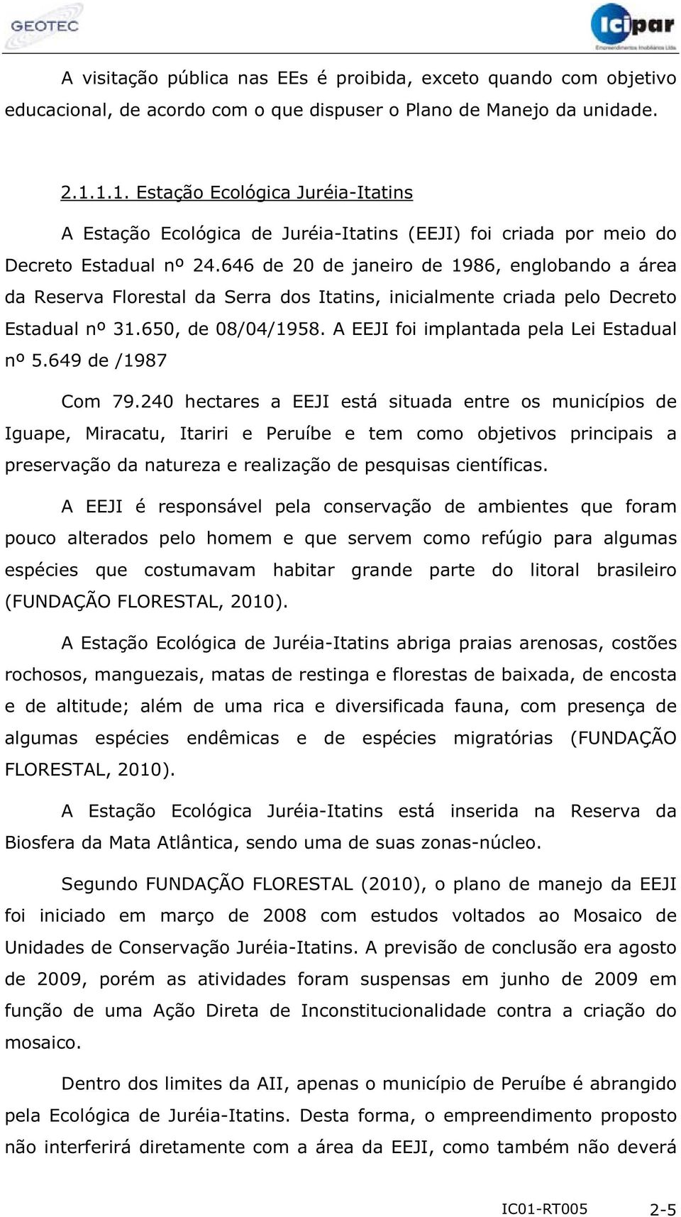 646 de 20 de janeiro de 1986, englobando a área da Reserva Florestal da Serra dos Itatins, inicialmente criada pelo Decreto Estadual nº 31.650, de 08/04/1958.