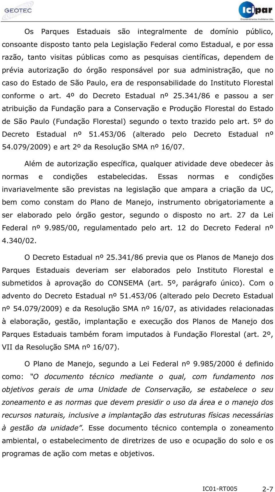 4º do Decreto Estadual nº 25.341/86 e passou a ser atribuição da Fundação para a Conservação e Produção Florestal do Estado de São Paulo (Fundação Florestal) segundo o texto trazido pelo art.