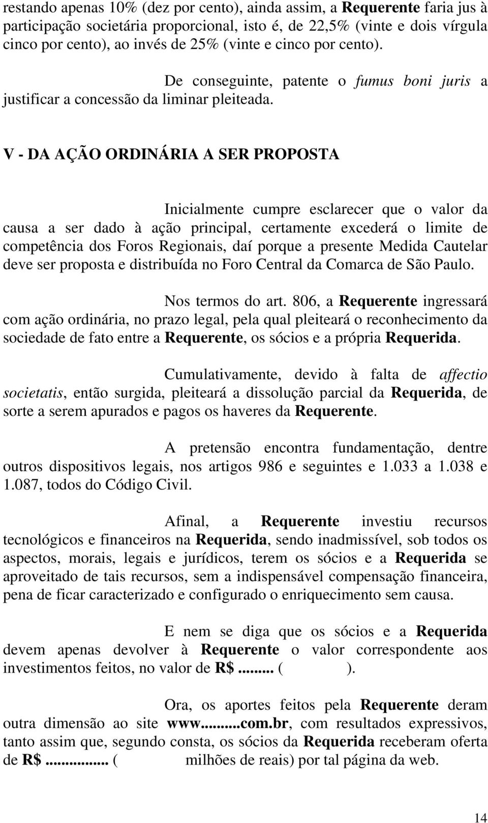 V - DA AÇÃO ORDINÁRIA A SER PROPOSTA Inicialmente cumpre esclarecer que o valor da causa a ser dado à ação principal, certamente excederá o limite de competência dos Foros Regionais, daí porque a