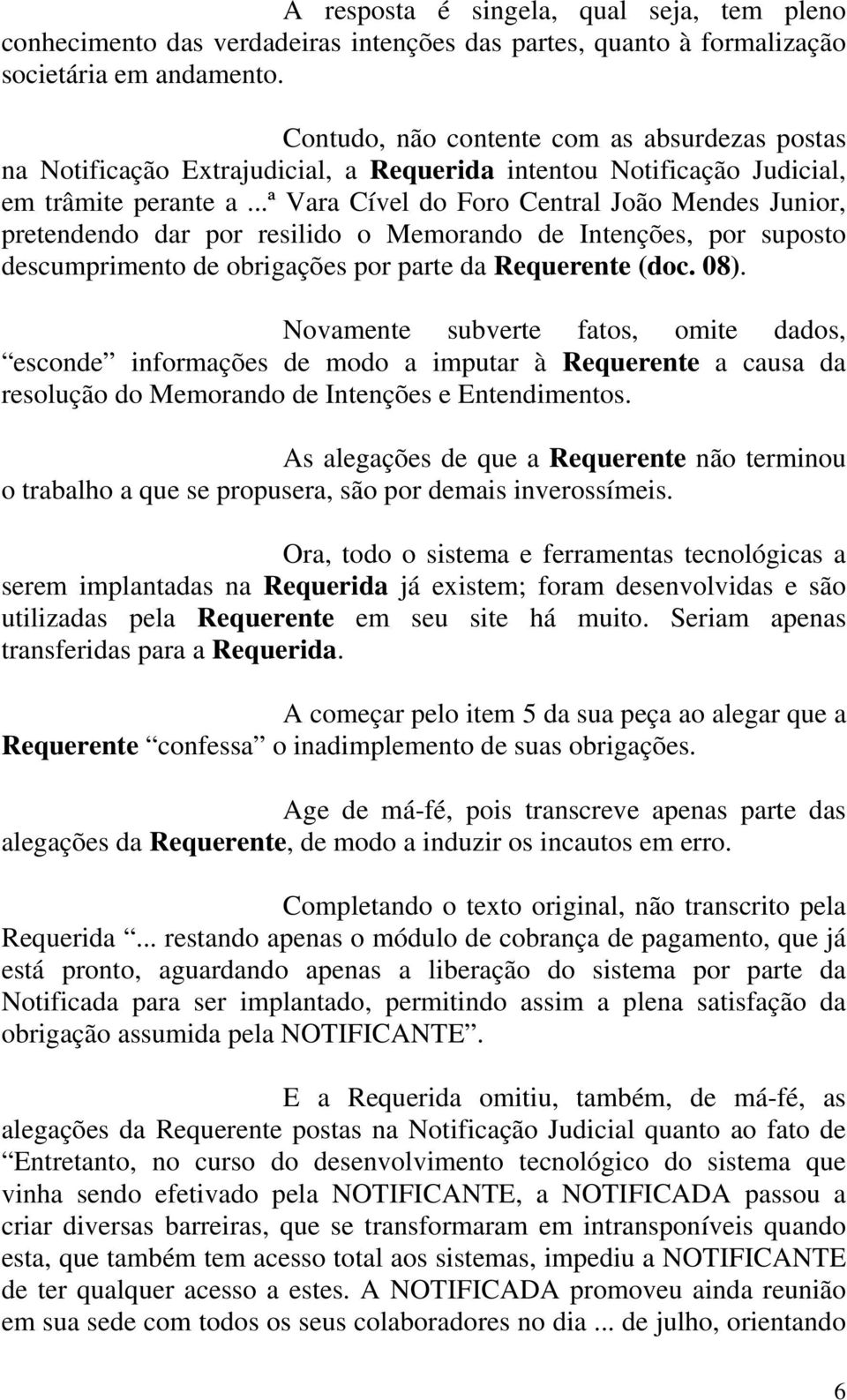 ..ª Vara Cível do Foro Central João Mendes Junior, pretendendo dar por resilido o Memorando de Intenções, por suposto descumprimento de obrigações por parte da Requerente (doc. 08).