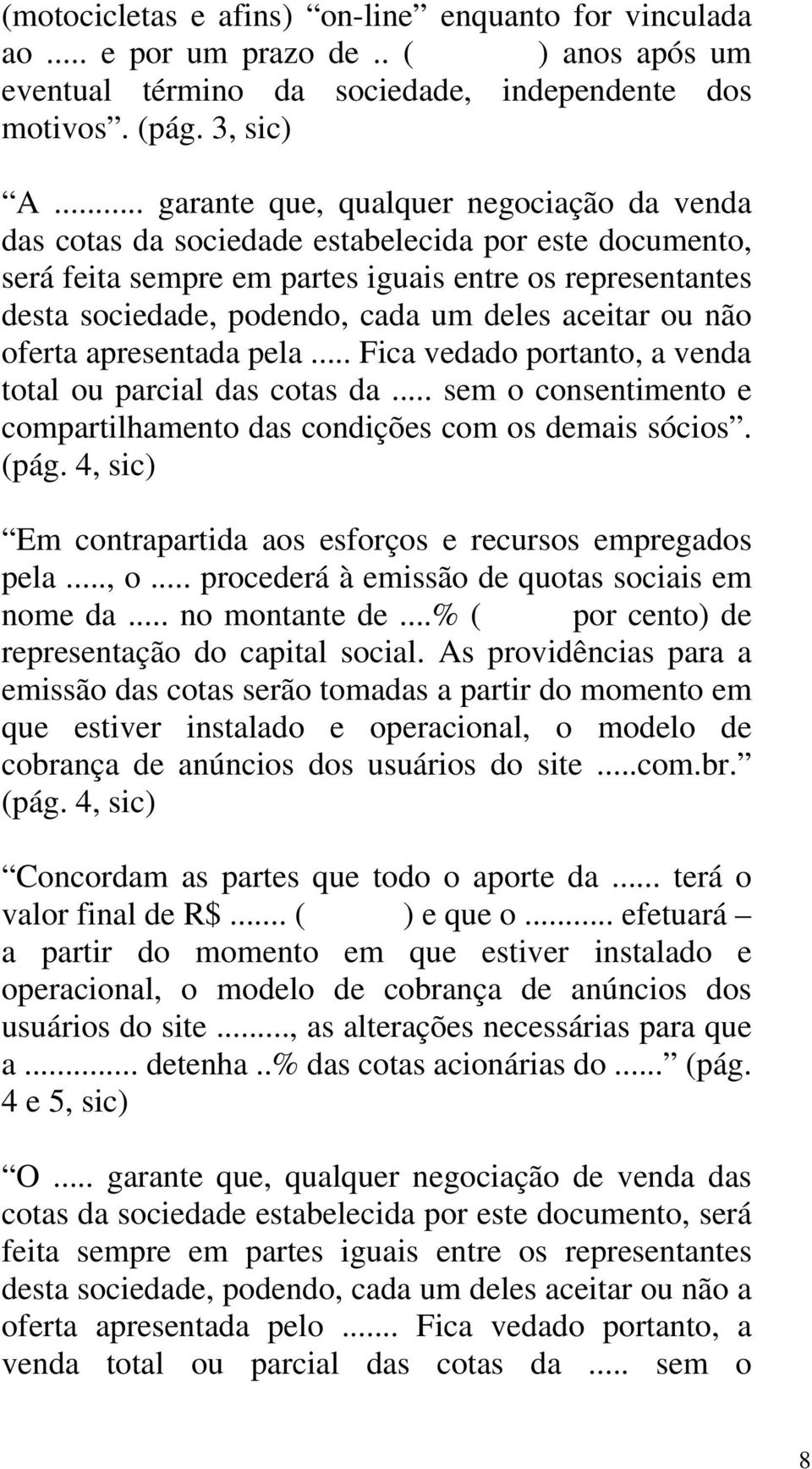 aceitar ou não oferta apresentada pela... Fica vedado portanto, a venda total ou parcial das cotas da... sem o consentimento e compartilhamento das condições com os demais sócios. (pág.