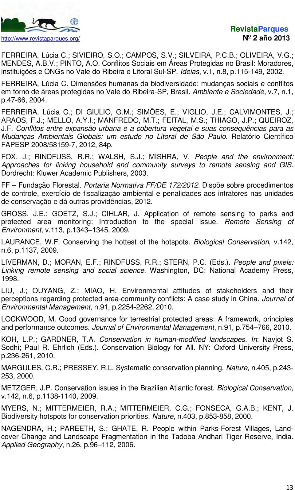 Ambiente e Sociedade, v.7, n.1, p.47-66, 2004. FERREIRA, Lúcia C.; DI GIULIO, G.M.; SIMÕES, E.; VIGLIO, J.E.; CALVIMONTES, J.; ARAOS, F.J.; MELLO, A.Y.I.; MANFREDO, M.T.; FEITAL, M.S.; THIAGO, J.P.