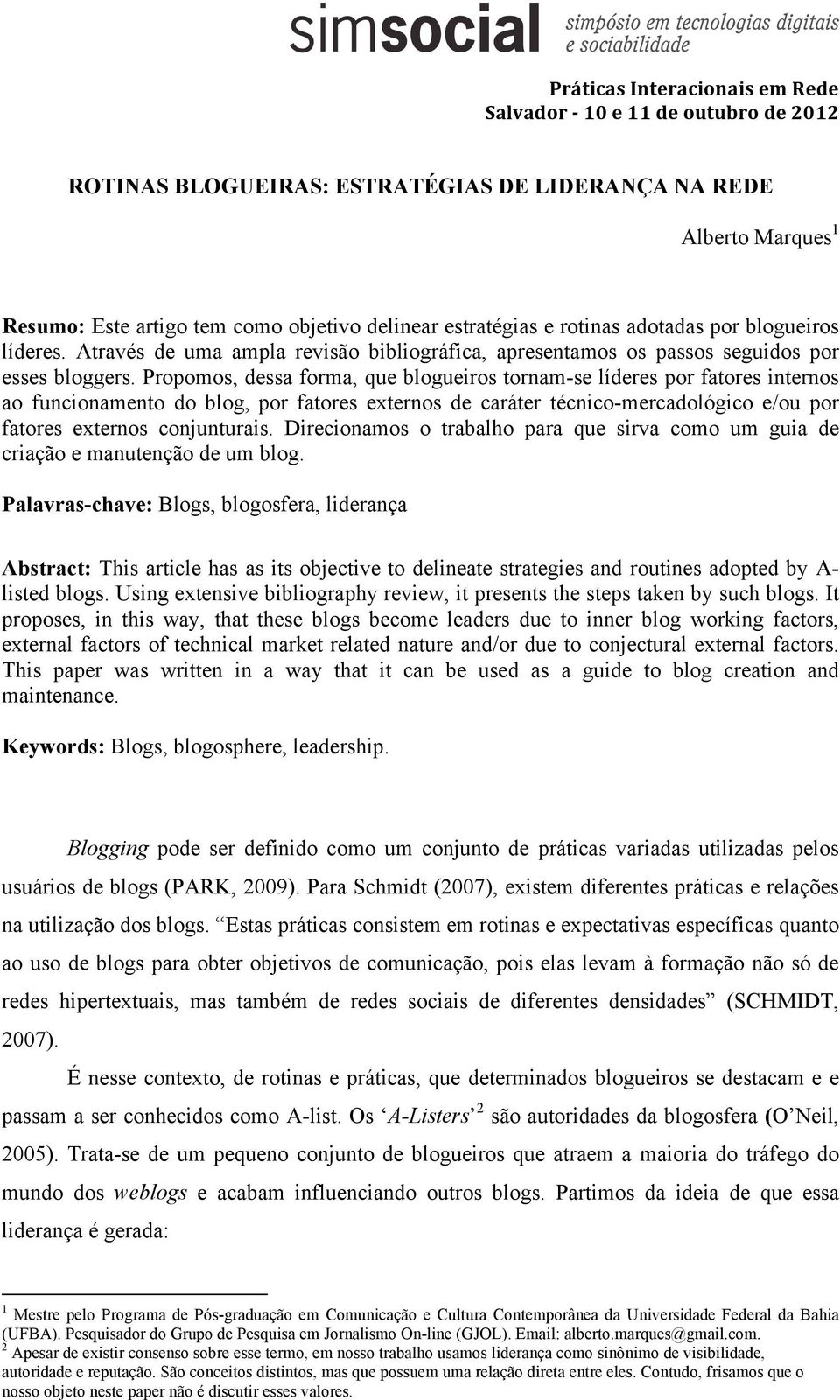 Propomos, dessa forma, que blogueiros tornam-se líderes por fatores internos ao funcionamento do blog, por fatores externos de caráter técnico-mercadológico e/ou por fatores externos conjunturais.