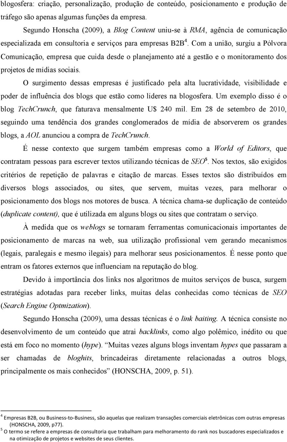 Com a união, surgiu a Pólvora Comunicação, empresa que cuida desde o planejamento até a gestão e o monitoramento dos projetos de mídias sociais.