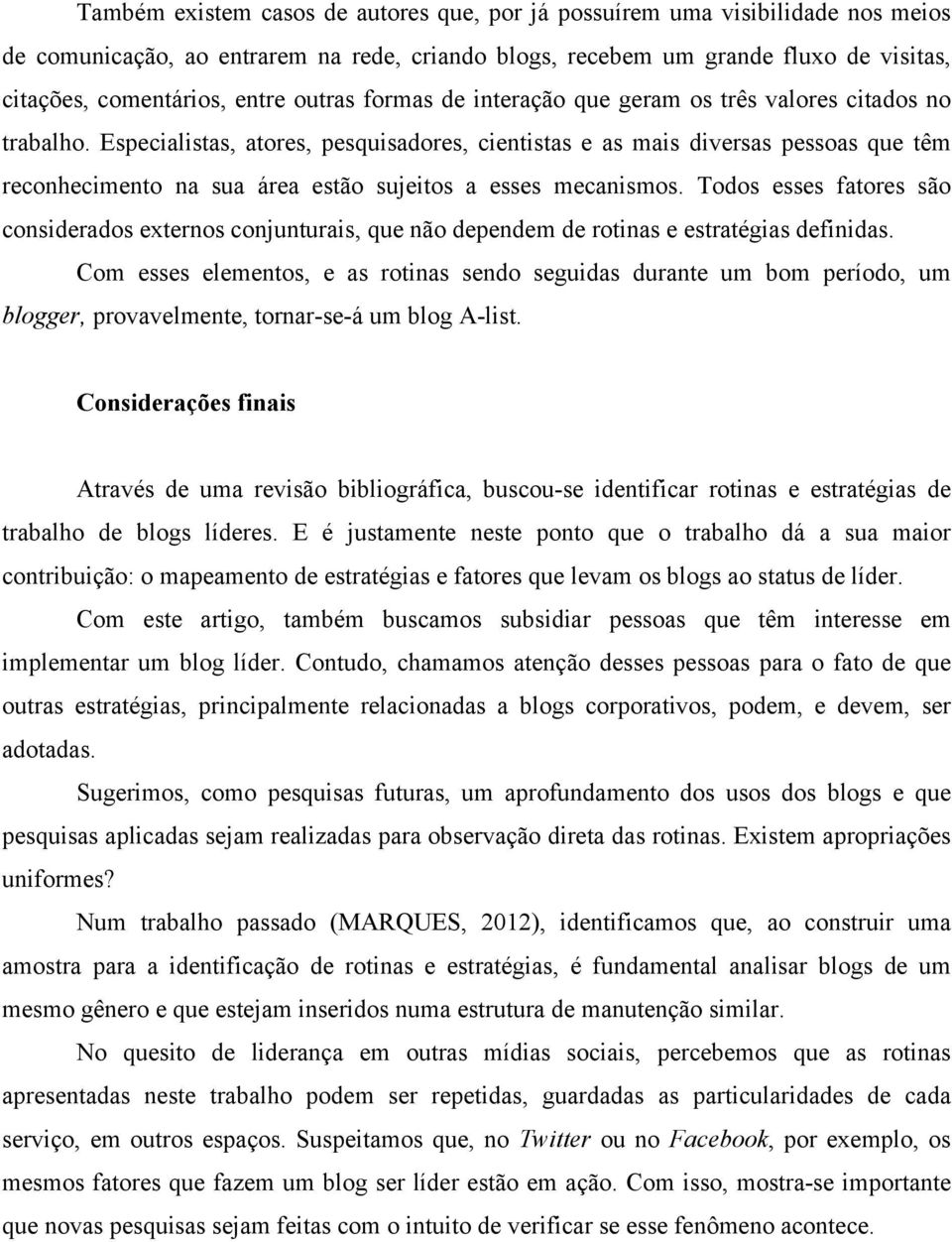 Especialistas, atores, pesquisadores, cientistas e as mais diversas pessoas que têm reconhecimento na sua área estão sujeitos a esses mecanismos.