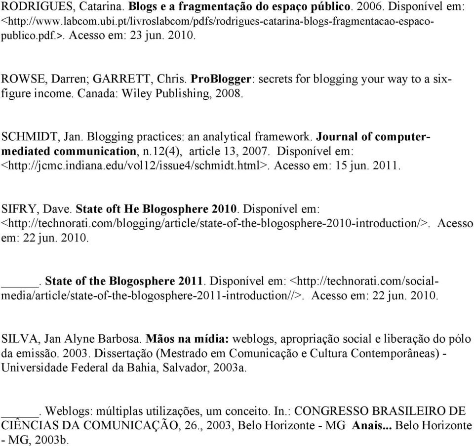 Blogging practices: an analytical framework. Journal of computermediated communication, n.12(4), article 13, 2007. Disponível em: <http://jcmc.indiana.edu/vol12/issue4/schmidt.html>.