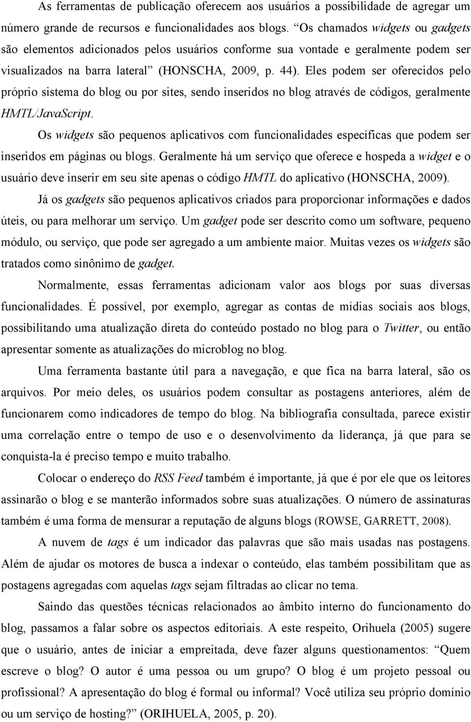 Eles podem ser oferecidos pelo próprio sistema do blog ou por sites, sendo inseridos no blog através de códigos, geralmente HMTL/JavaScript.