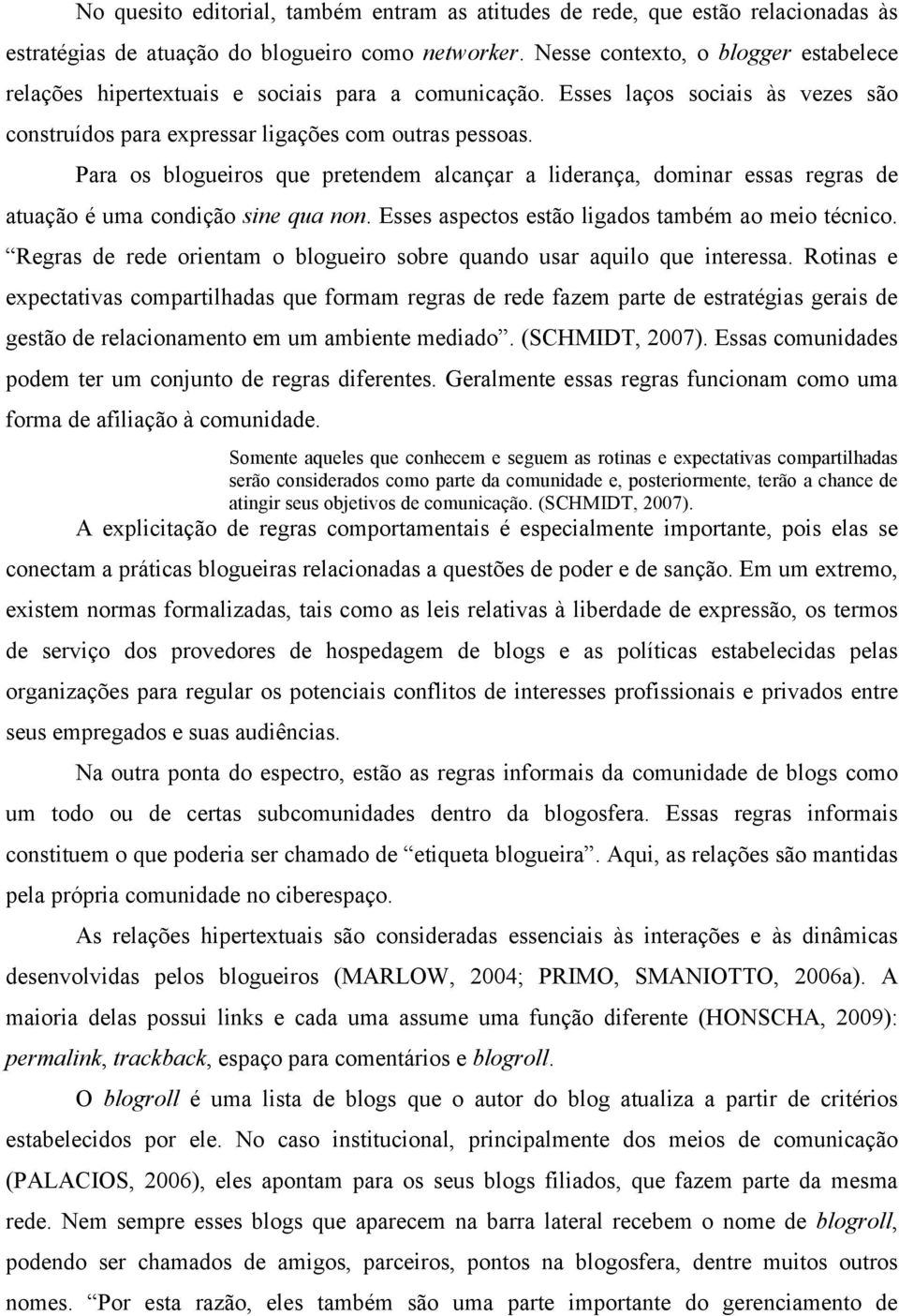 Para os blogueiros que pretendem alcançar a liderança, dominar essas regras de atuação é uma condição sine qua non. Esses aspectos estão ligados também ao meio técnico.