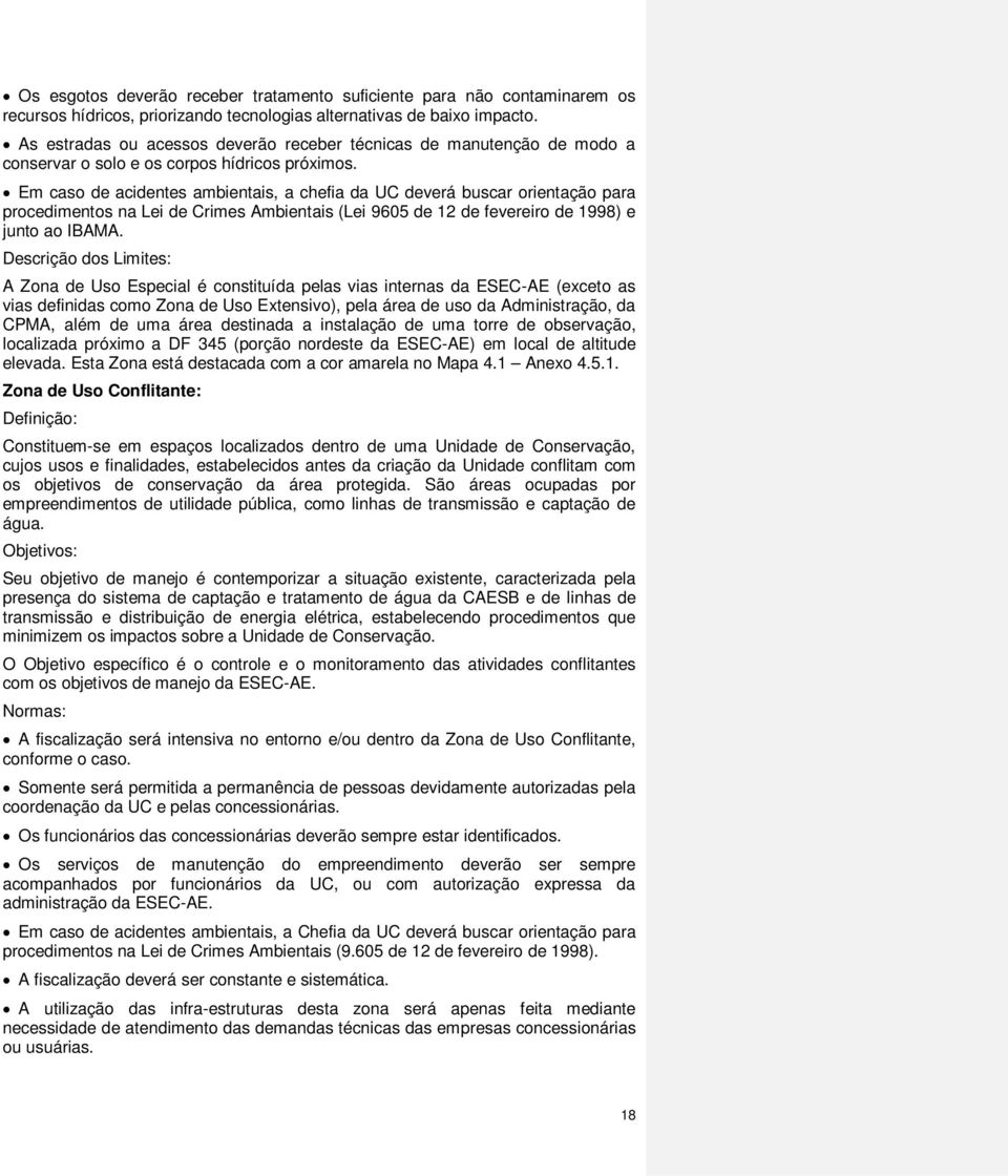 Em caso de acidentes ambientais, a chefia da UC deverá buscar orientação para procedimentos na Lei de Crimes Ambientais (Lei 9605 de 12 de fevereiro de 1998) e junto ao IBAMA.