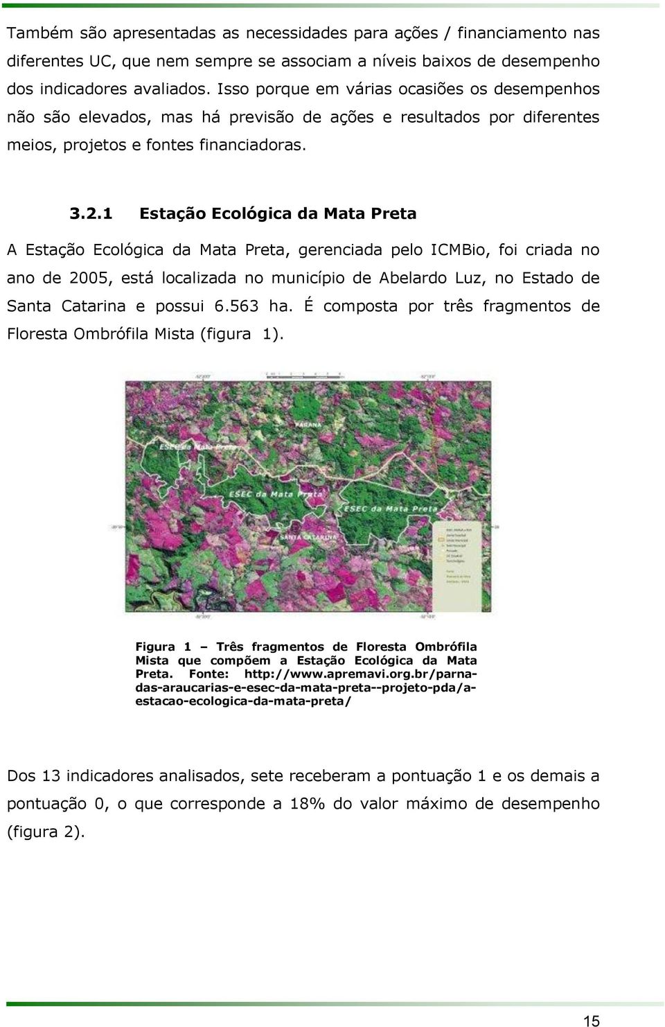 1 Estação Ecológica da Mata Preta A Estação Ecológica da Mata Preta, gerenciada pelo ICMBio, foi criada no ano de 2005, está localizada no município de Abelardo Luz, no Estado de Santa Catarina e