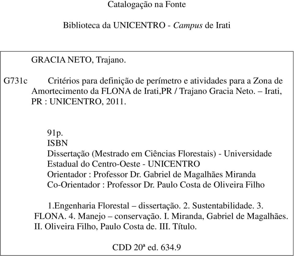 ISBN Dissertação (Mestrado em Ciências Florestais) - Universidade Estadual do Centro-Oeste - UNICENTRO Orientador : Professor Dr.