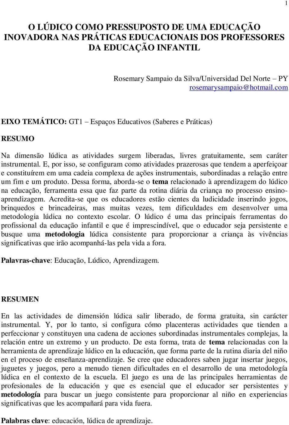 E, por isso, se configuram como atividades prazerosas que tendem a aperfeiçoar e constituírem em uma cadeia complexa de ações instrumentais, subordinadas a relação entre um fim e um produto.