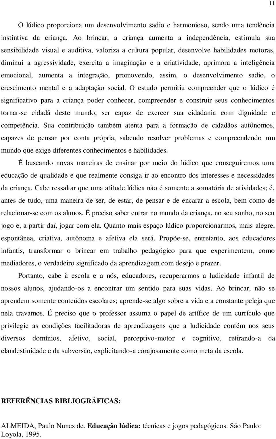 e a criatividade, aprimora a inteligência emocional, aumenta a integração, promovendo, assim, o desenvolvimento sadio, o crescimento mental e a adaptação social.