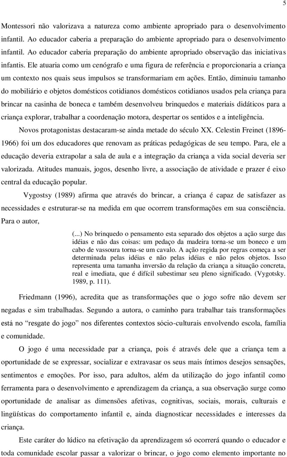 Ele atuaria como um cenógrafo e uma figura de referência e proporcionaria a criança um contexto nos quais seus impulsos se transformariam em ações.