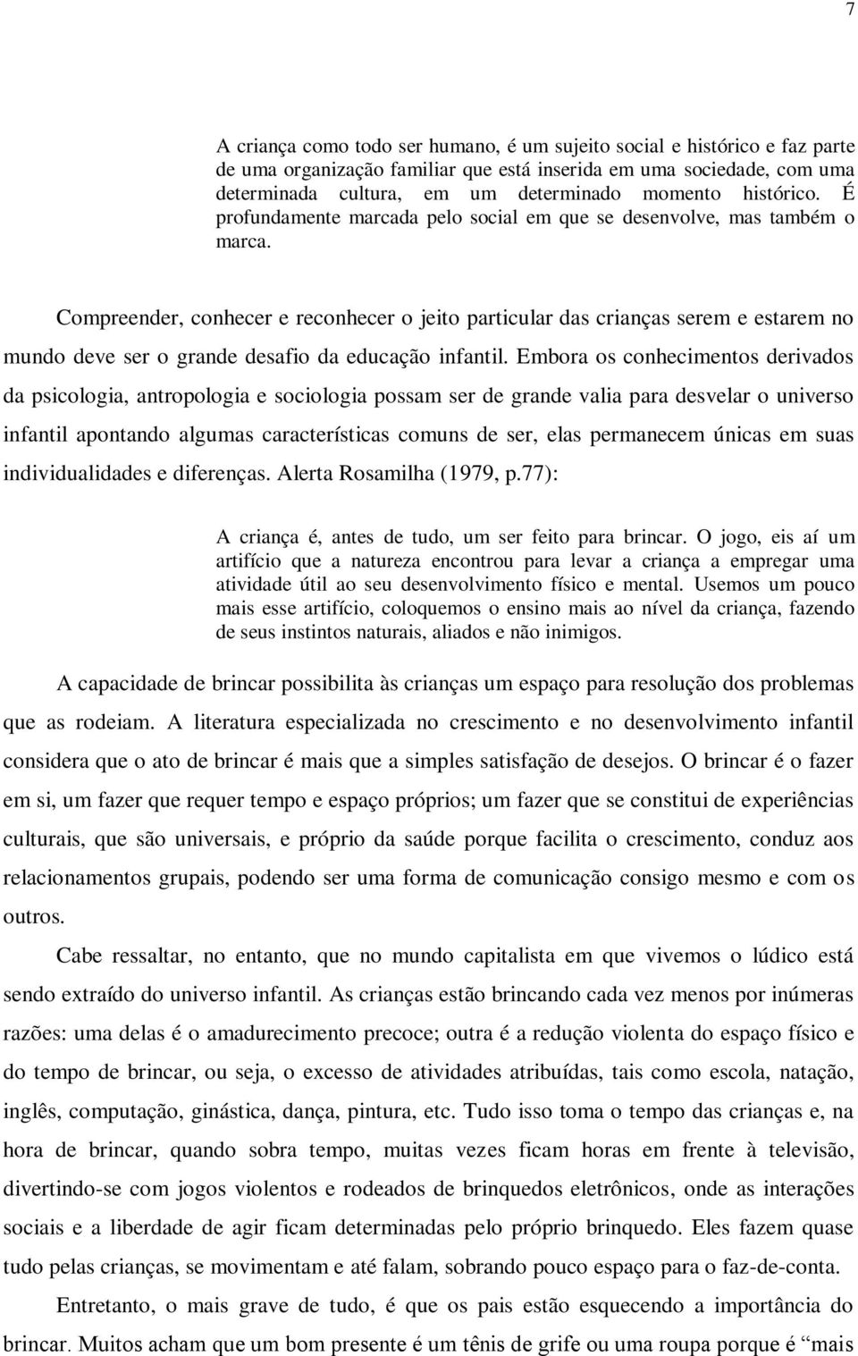 Compreender, conhecer e reconhecer o jeito particular das crianças serem e estarem no mundo deve ser o grande desafio da educação infantil.