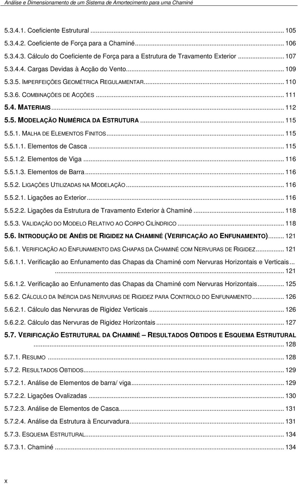 Viga 116 5513 Elementos de Barra 116 55 LIGAÇÕE UILIZADA NA MODELAÇÃO 116 551 Ligações ao Exterior 116 55 Ligações da Estrutura de ravamento Exterior à Chaminé 118 553 VALIDAÇÃO DO MODELO RELAIVO AO