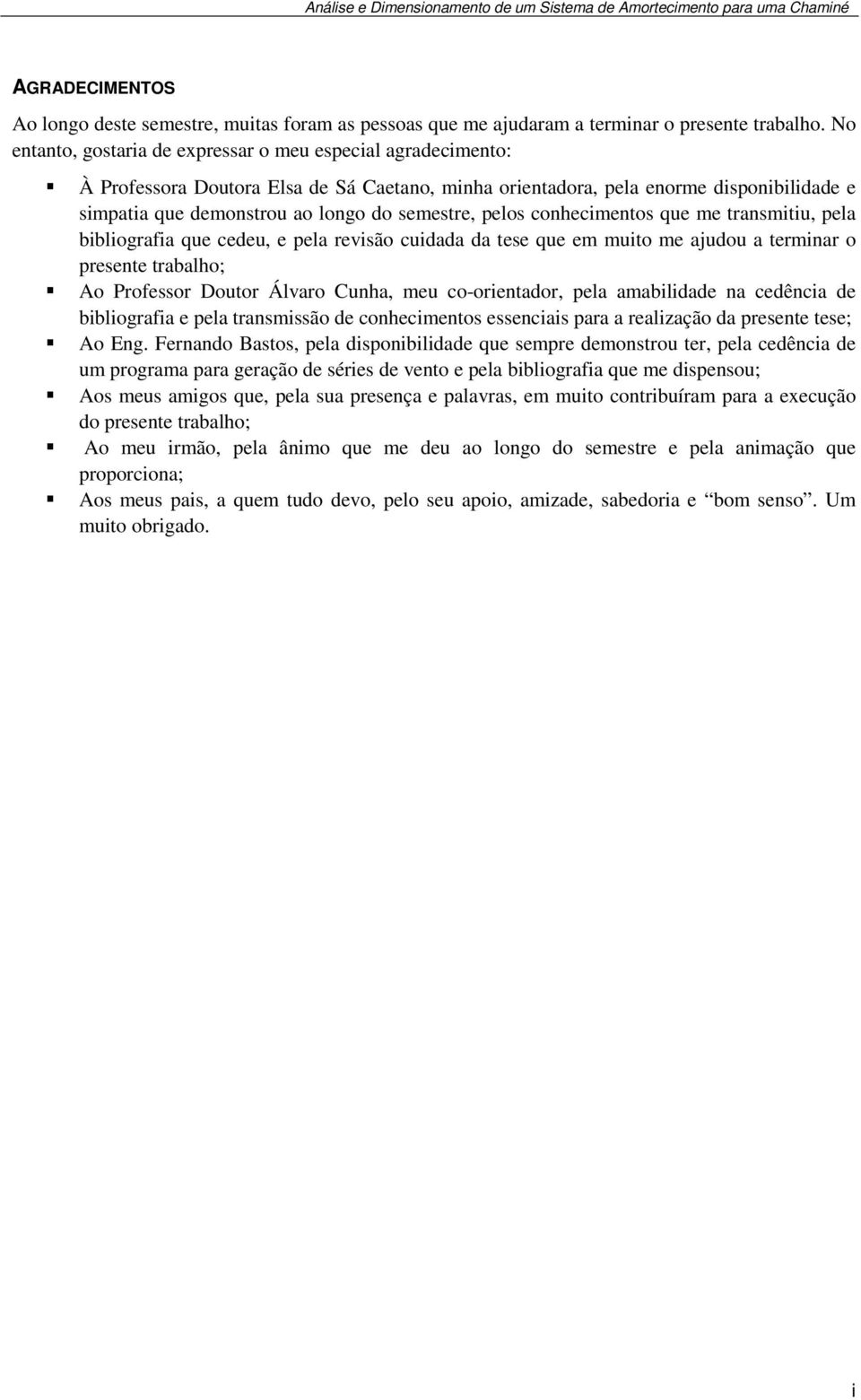 da tese que em muito me ajudou a terminar o presente trabalho; Ao Professor Doutor Álvaro Cunha, meu co-orientador, pela amabilidade na cedência de bibliografia e pela transmissão de conhecimentos