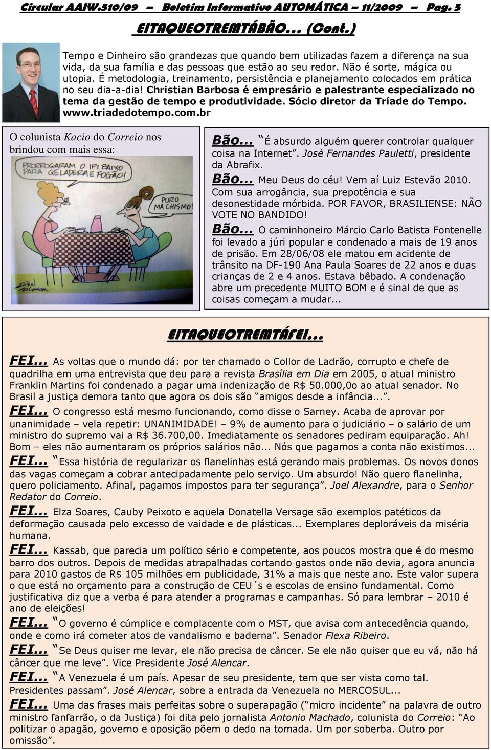 É metodologia, treinamento, persistência e planejamento colocados em prática no seu dia-a-dia! Christian Barbosa é empresário e palestrante especializado no tema da gestão de tempo e produtividade.