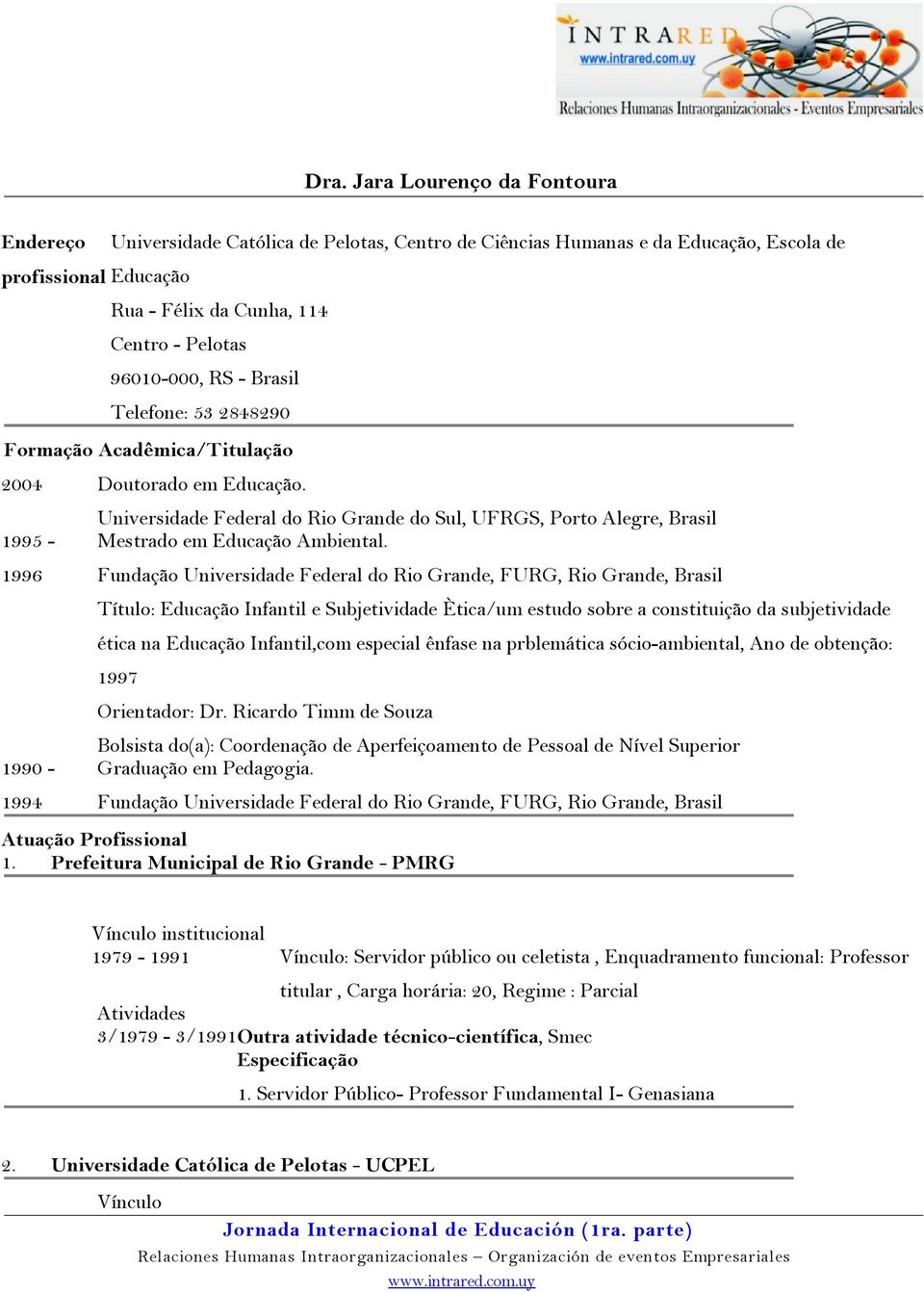 1995-1996 1990-1994 Universidade Federal do Rio Grande do Sul, UFRGS, Porto Alegre, Brasil Mestrado em Educação Ambiental.