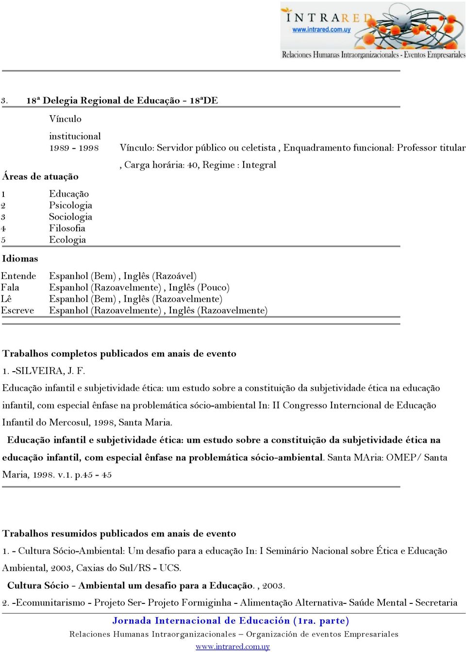 (Bem), Inglês (Razoavelmente) Espanhol (Razoavelmente), Inglês (Razoavelmente) Trabalhos completos publicados em anais de evento 1. -SILVEIRA, J. F.