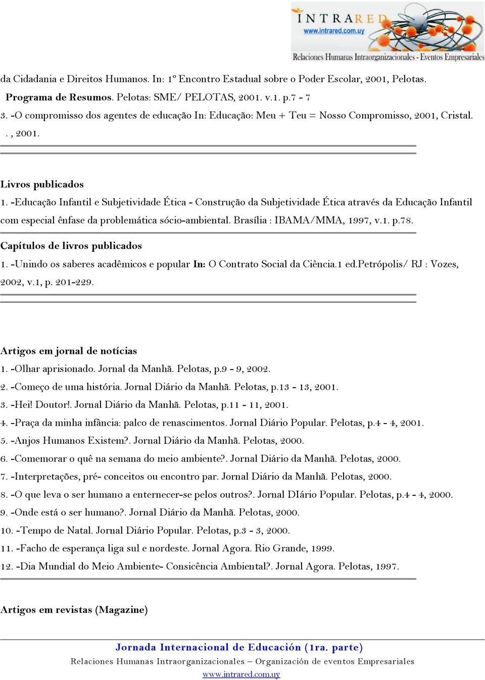 -Educação Infantil e Subjetividade Ética - Construção da Subjetividade Ética através da Educação Infantil com especial ênfase da problemática sócio-ambiental. Brasília : IBAMA/MMA, 1997, v.1. p.78.