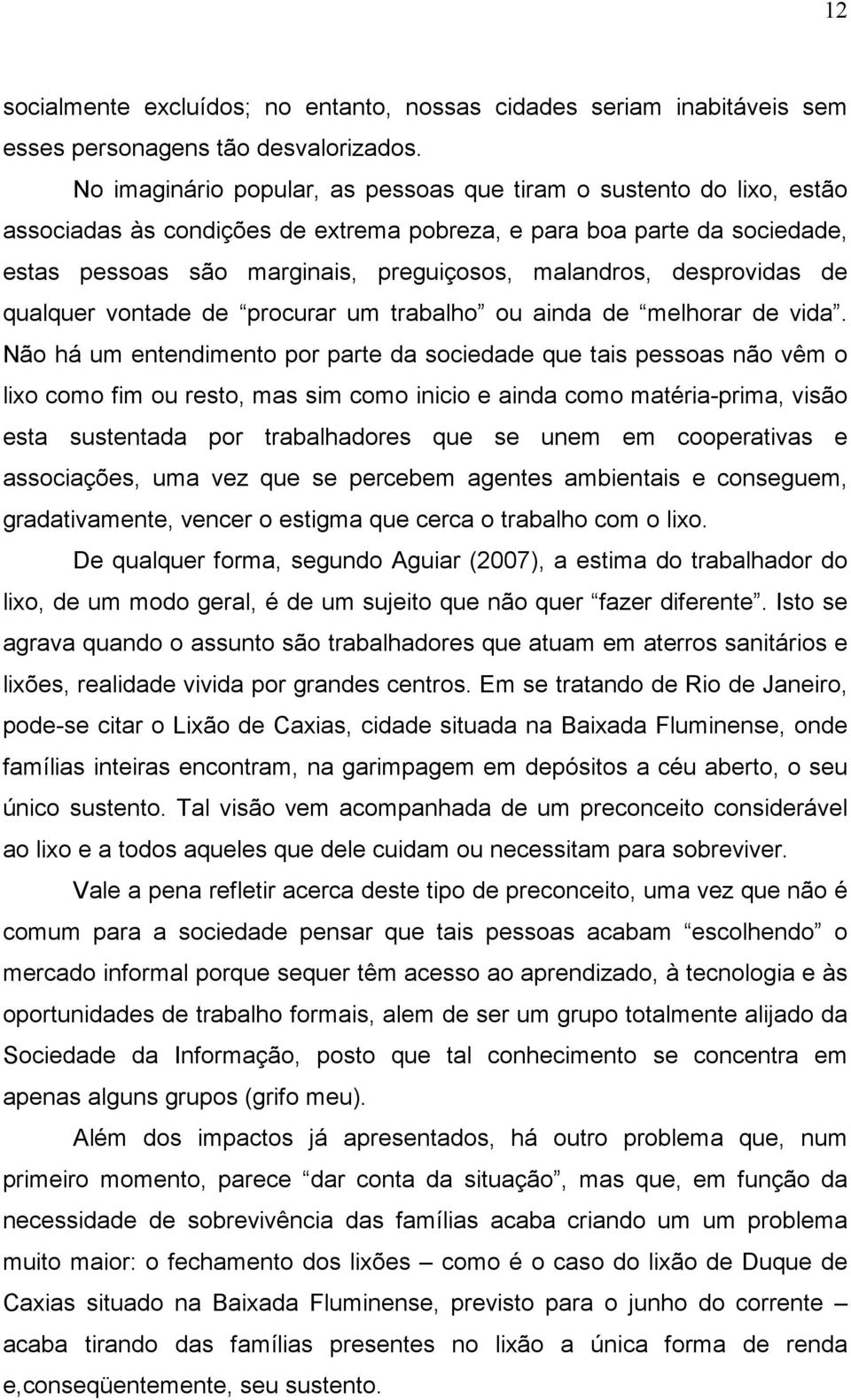 desprovidas de qualquer vontade de procurar um trabalho ou ainda de melhorar de vida.