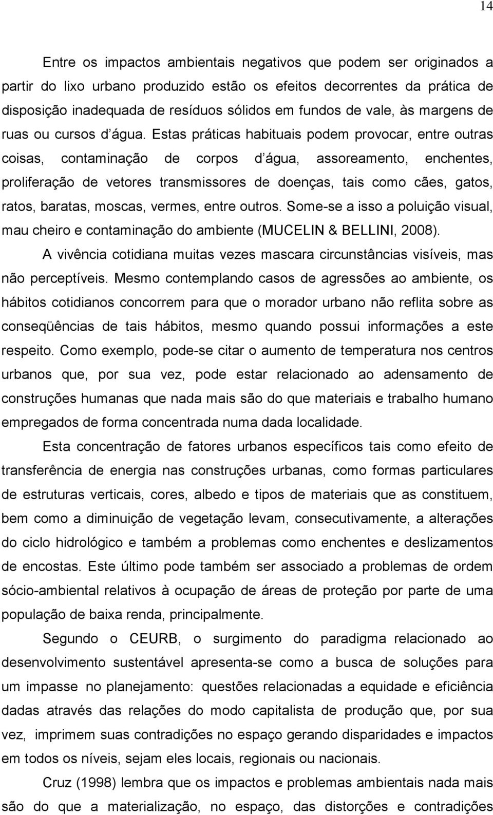 Estas práticas habituais podem provocar, entre outras coisas, contaminação de corpos d água, assoreamento, enchentes, proliferação de vetores transmissores de doenças, tais como cães, gatos, ratos,