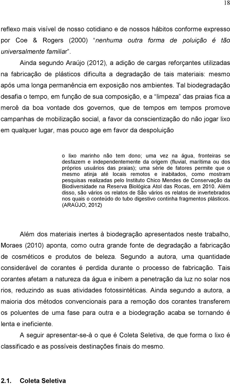 Tal biodegradação desafia o tempo, em função de sua composição, e a limpeza das praias fica a mercê da boa vontade dos governos, que de tempos em tempos promove campanhas de mobilização social, a