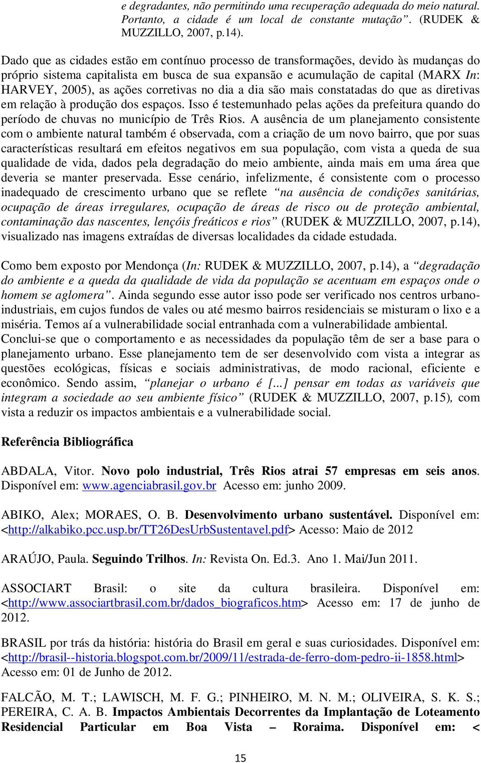 corretivas no dia a dia são mais constatadas do que as diretivas em relação à produção dos espaços. Isso é testemunhado pelas ações da prefeitura quando do período de chuvas no município de Três Rios.