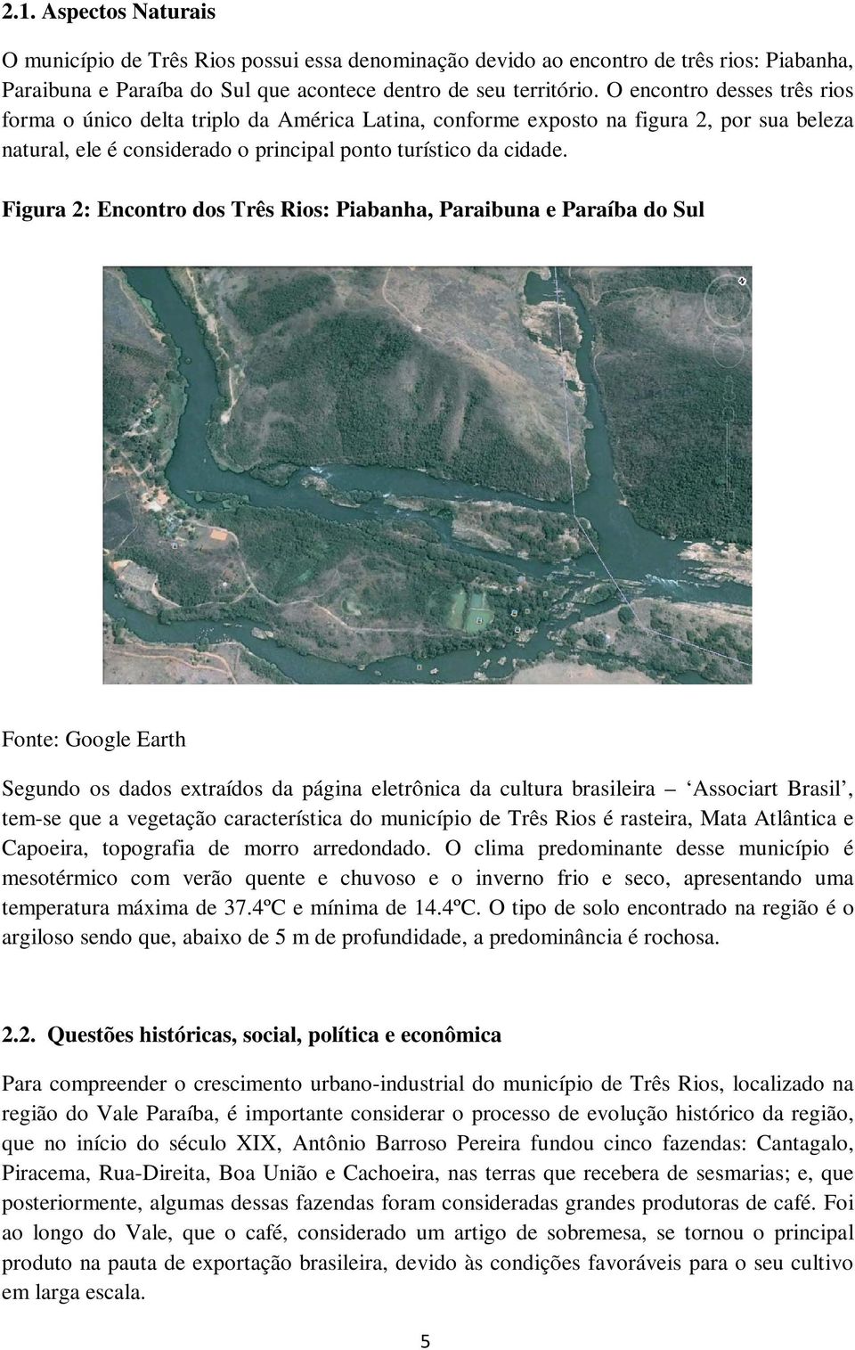 Figura 2: Encontro dos Três Rios: Piabanha, Paraibuna e Paraíba do Sul Fonte: Google Earth Segundo os dados extraídos da página eletrônica da cultura brasileira Associart Brasil, tem-se que a