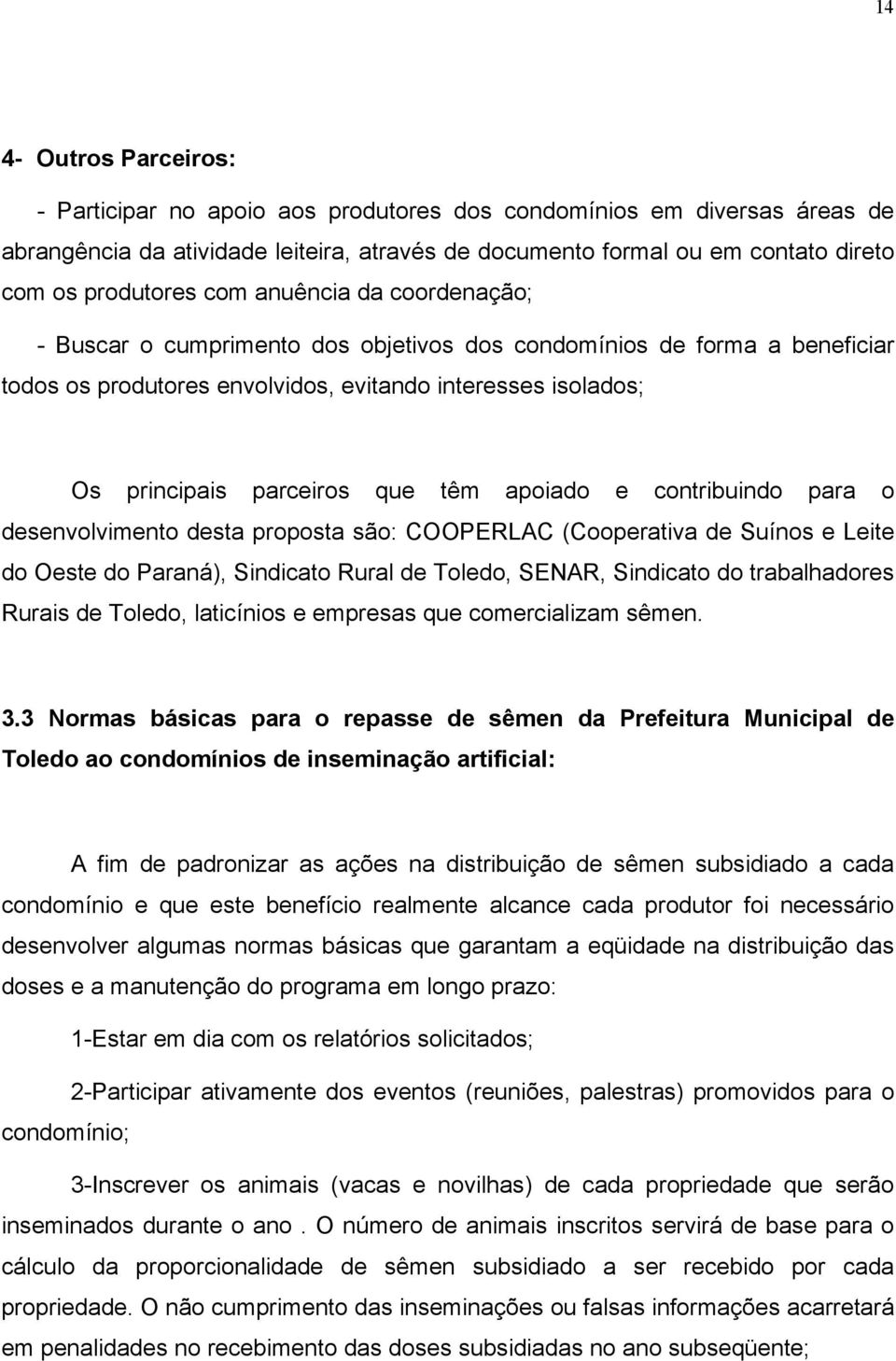 apoiado e contribuindo para o desenvolvimento desta proposta são: COOPERLAC (Cooperativa de Suínos e Leite do Oeste do Paraná), Sindicato Rural de Toledo, SENAR, Sindicato do trabalhadores Rurais de