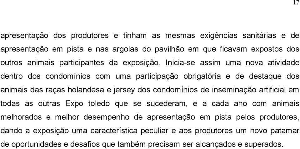 Inicia-se assim uma nova atividade dentro dos condomínios com uma participação obrigatória e de destaque dos animais das raças holandesa e jersey dos condomínios de