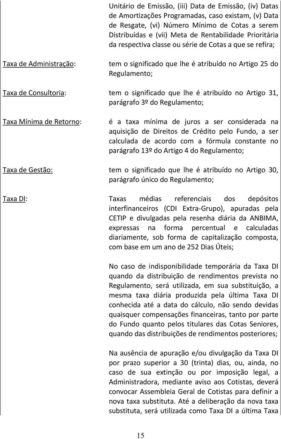 Regulamento; tem o significado que lhe é atribuído no Artigo 31, parágrafo 3º do Regulamento; é a taxa mínima de juros a ser considerada na aquisição de Direitos de Crédito pelo Fundo, a ser