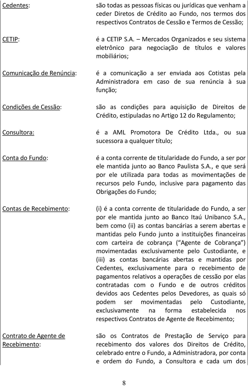 Mercados Organizados e seu sistema eletrônico para negociação de títulos e valores mobiliários; é a comunicação a ser enviada aos Cotistas pela Administradora em caso de sua renúncia à sua função;