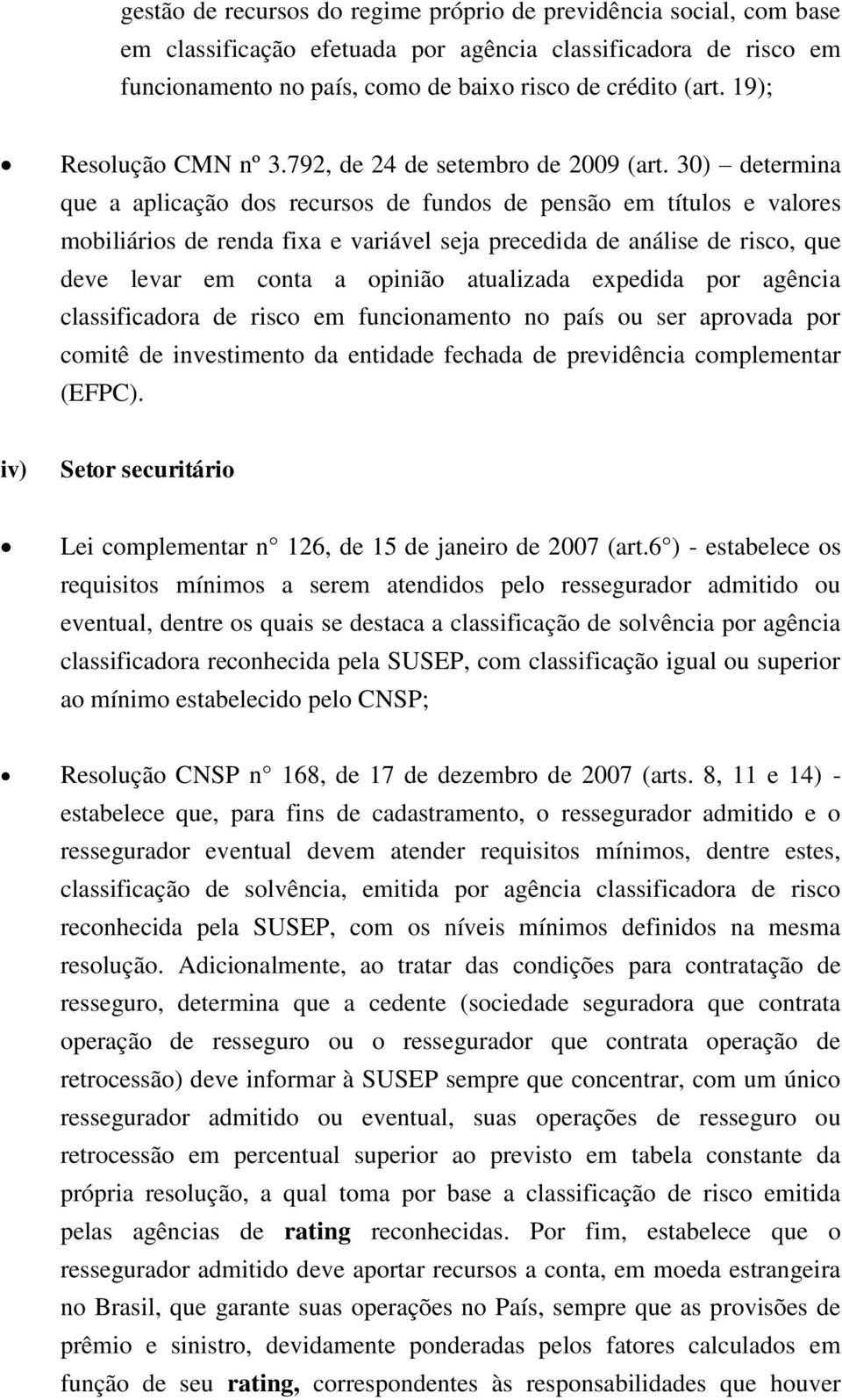 30) determina que a aplicaçã ds recurss de funds de pensã em títuls e valres mbiliáris de renda fixa e variável seja precedida de análise de risc, que deve levar em cnta a piniã atualizada expedida