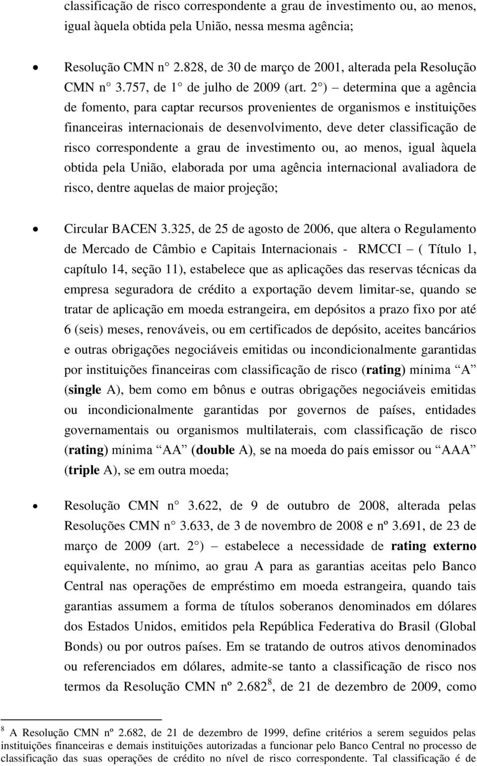 2 ) determina que a agência de fment, para captar recurss prvenientes de rganisms e instituições financeiras internacinais de desenvlviment, deve deter classificaçã de risc crrespndente a grau de