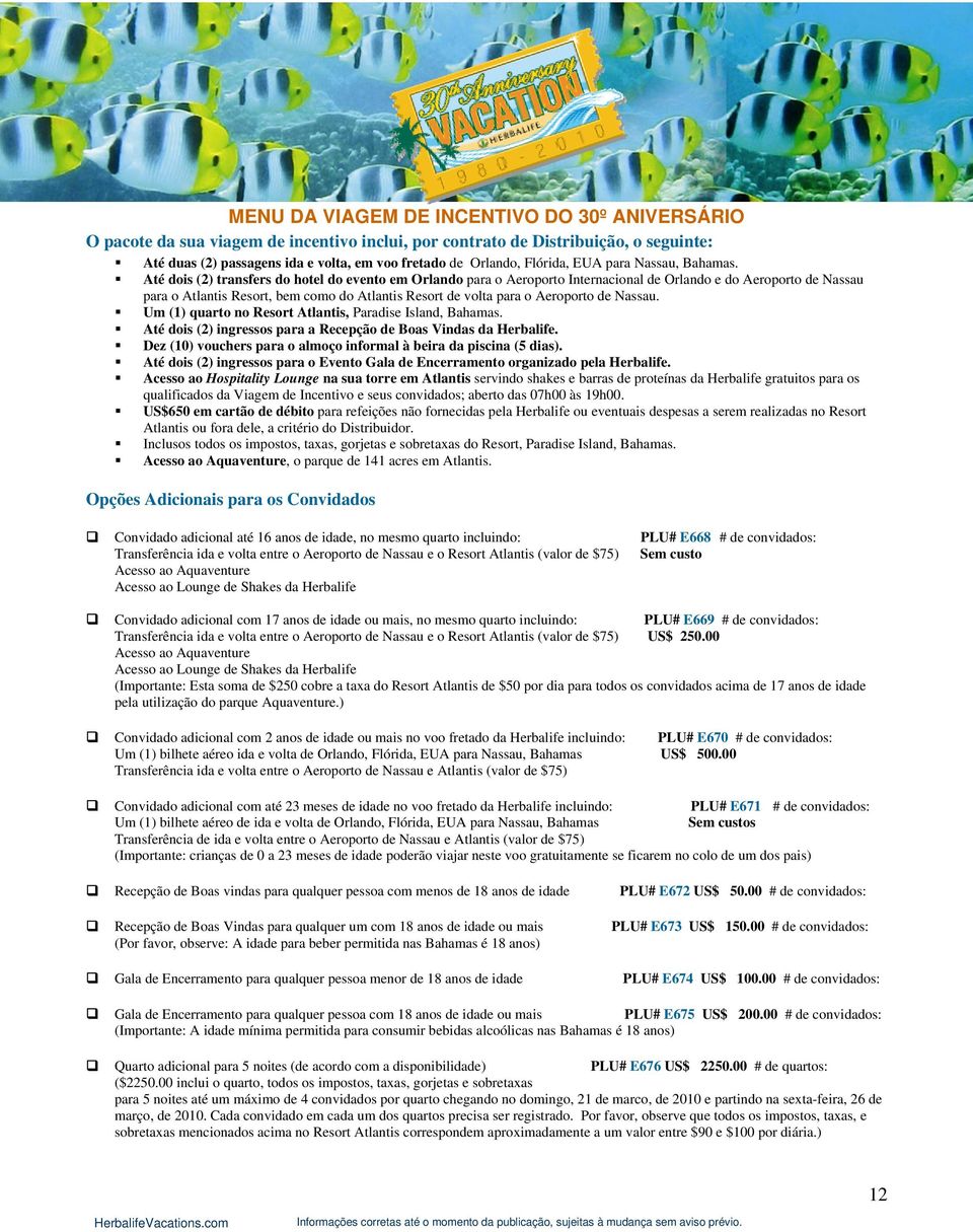 Até dois (2) transfers do hotel do evento em Orlando para o Aeroporto Internacional de Orlando e do Aeroporto de Nassau para o Atlantis Resort, bem como do Atlantis Resort de volta para o Aeroporto