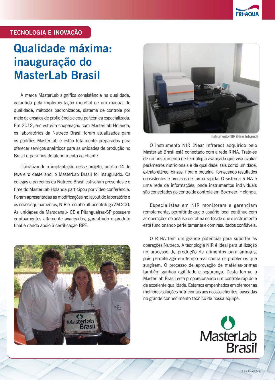 Em 2012, em estreita cooperação com MasterLab Holanda, os laboratórios da Nutreco Brasil foram atualizados para os padrões MasterLab e estão totalmente preparados para oferecer serviços analíticos