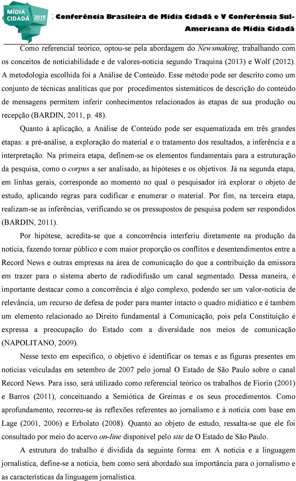 Esse método pode ser descrito como um conjunto de técnicas analíticas que por procedimentos sistemáticos de descrição do conteúdo de mensagens permitem inferir conhecimentos relacionados às etapas de