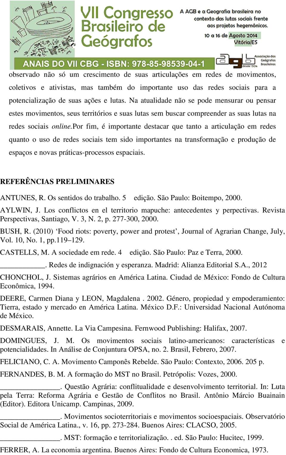 por fim, é importante destacar que tanto a articulação em redes quanto o uso de redes sociais tem sido importantes na transformação e produção de espaços e novas práticas-processos espaciais.