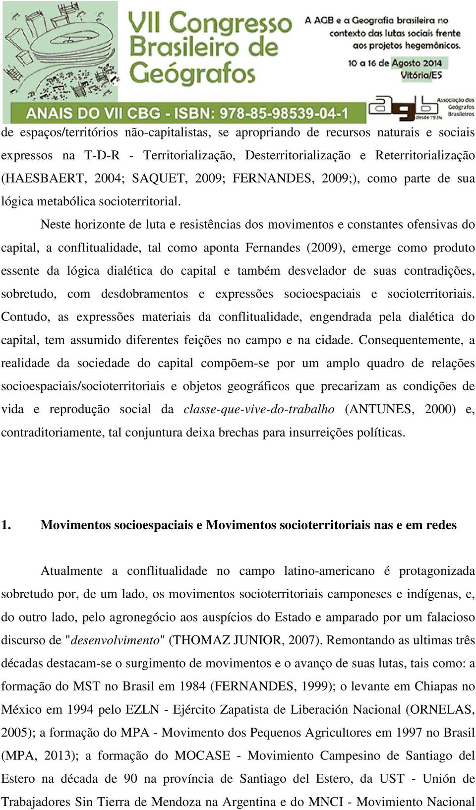 Neste horizonte de luta e resistências dos movimentos e constantes ofensivas do capital, a conflitualidade, tal como aponta Fernandes (2009), emerge como produto essente da lógica dialética do