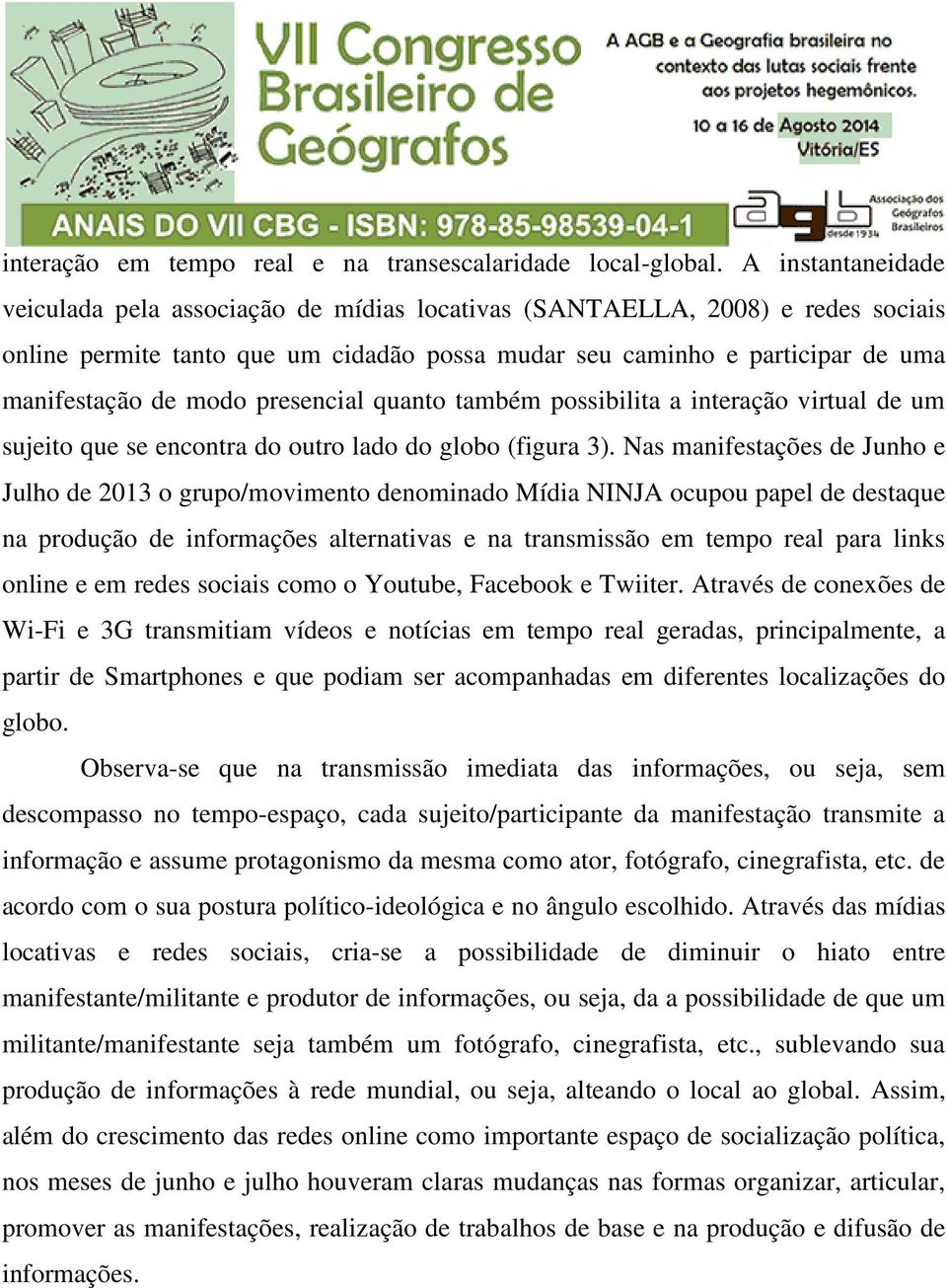 presencial quanto também possibilita a interação virtual de um sujeito que se encontra do outro lado do globo (figura 3).