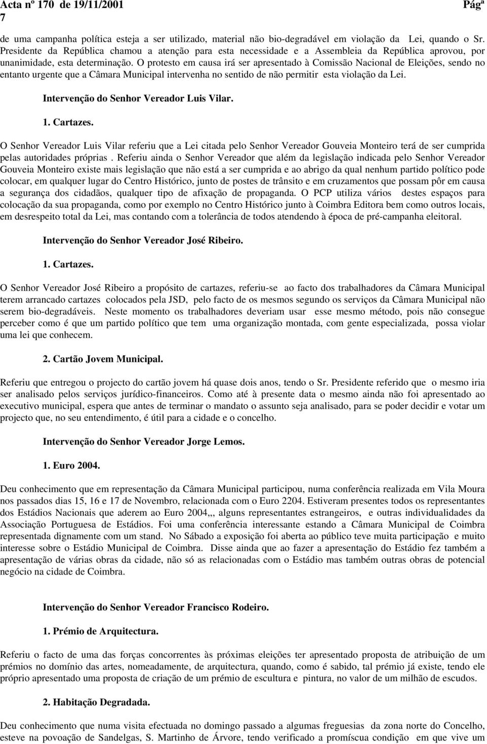 O protesto em causa irá ser apresentado à Comissão Nacional de Eleições, sendo no entanto urgente que a Câmara Municipal intervenha no sentido de não permitir esta violação da Lei.